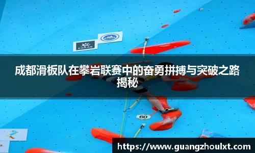 成都滑板队在攀岩联赛中的奋勇拼搏与突破之路揭秘