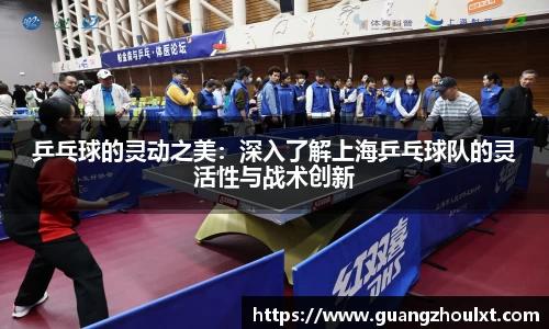 乒乓球的灵动之美：深入了解上海乒乓球队的灵活性与战术创新