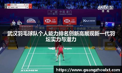 武汉羽毛球队个人能力排名创新高展现新一代羽坛实力与潜力