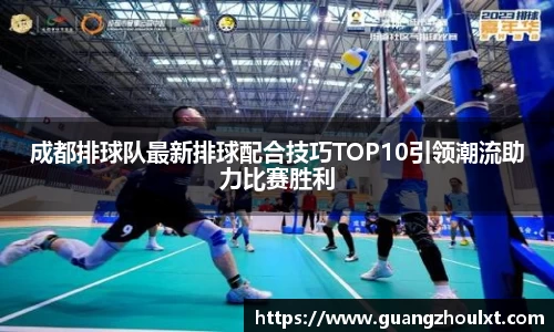 成都排球队最新排球配合技巧TOP10引领潮流助力比赛胜利
