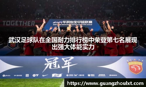 武汉足球队在全国耐力排行榜中荣登第七名展现出强大体能实力