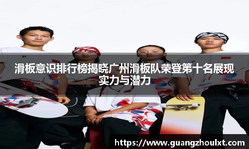 滑板意识排行榜揭晓广州滑板队荣登第十名展现实力与潜力