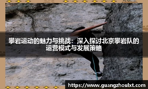 攀岩运动的魅力与挑战：深入探讨北京攀岩队的运营模式与发展策略
